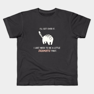 I'll get over it. I just need to be a little dramatic first. Kids T-Shirt